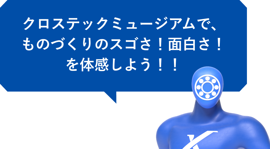 クロステックミュージアムで、ものづくりのスゴさ！面白さ！を体感しよう！！